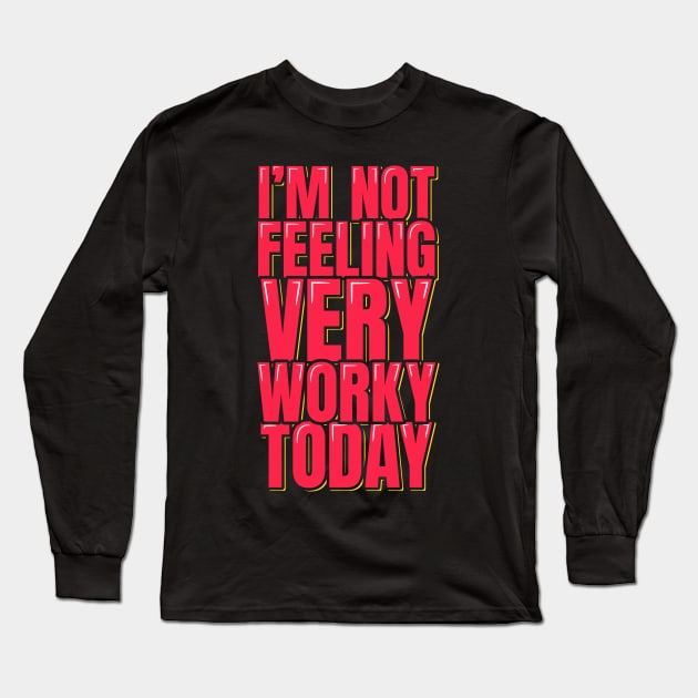 I'm Not Feeling Very Worky Today Long Sleeve T-Shirt by ardp13